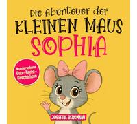 Die Abenteuer der kleinen Maus Sophia: Geschichten zum Einschlafen Das perfekte Gute-Nacht-Buch ab 2 Jahren: kurze Abenteuer für sanfte Träume. Ein ... Jungen oder Babys, mit Gute-Nacht-Geschichten