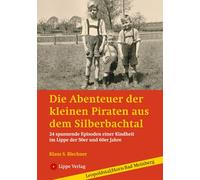 Die Abenteuer der kleinen Piraten vom Silberbachtal: 24 spannende Episoden einer Kindheit im Lippe der 50er und 60er Jahre