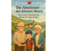 Die Abenteuer des kleinen Henry Wir lieben die Mosel Lutz Grünewald: Henry und sein Erster Urlaub alleine an der Mosel bei Oma und Opa