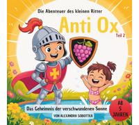 Die Abenteuer des kleinen Ritter Anti Ox: Teil 2. Das Geheimnis der verschwundenen Sonne - eine Geschichte mit 30 Kapiteln und 30 Illustrationen zum selber ausmalen