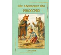 Die Abenteuer des Pinocchio: Ein zeitloses Märchen über Träume, Mut und das Erwachsenwerden - Neu gestaltete klassische Ausgabe mit Originalillustrationen
