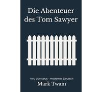 Die Abenteuer des Tom Sawyer: Neu übersetzt - modernes Deutsch