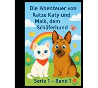 Die Abenteuer von Katy, der Katze, und Maik, dem Schäferhund: „Zwei Freunde auf vier Pfoten