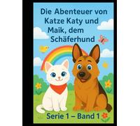 Die Abenteuer von Katy, der Katze, und Maik, dem Schäferhund: „Zwei Freunde auf vier Pfoten