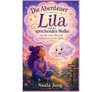 Die Abenteuer von Lila und der sprechenden Wolke: von der Liebe, Mut und Verbindung mit der Selbst