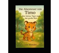 Die Abenteuer von Timo - Der kleine Tiger und der große Mut: Eine humorvolle Reim-Geschichte über Mut und Selbstvertrauen