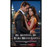 Die Ablenkung, Die Er Am Meisten Liebte: Eine Verbotene Romanze Mit Einem Milliardär Boss (Rote Seide Verträge)