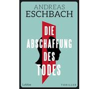 Andreas Eschbac Die Abschaffung des Todes: Die Unsterblichkeit ist nu (Hardback)