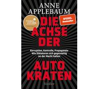 Die Achse der Autokraten: Korruption, Kontrolle, Propaganda: Wie Diktatoren sich gegenseitig an der Macht halten - FRIEDENSPREIS DES DEUTSCHEN BUCHHANDELS 2024 FÜR ANNE APPLEBAUM