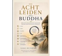 DIE ACHT LEIDEN DES BUDDHA: EINE PSYCHOLOGISCHE DIAGNOSE DEINER EMOTIONALEN WURZELN