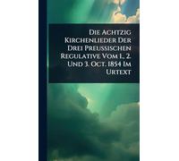 Die Achtzig Kirchenlieder Der Drei Preussischen Regulative Vom 1., 2. Und 3. Oct. 1854 Im Urtext