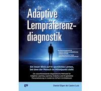 Die Adaptive Lernpräferenzdiagnostik - Ein neuer Blick auf KI-gestütztes Lernen, bei dem der Mensch im Mittelpunkt steht: Die zukunftsweisende ... KI-gestützte Personalisierung in modernen E