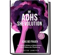 Die ADHS Shevolution - ADHS bei Frauen: In 7 einfachen Schritten zu Selbstbewusstsein, Erfolg & Balance ohne Überforderung - inkl. Workbook, Selbsttest, Habit Tracker uvm.