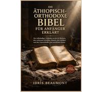 Die äthiopisch-orthodoxe Bibel für Anfänger erklärt: Ein vollständiger Leitfaden zu den 81 Büchern, den verlorenen Schriften, Henoch, den Jubiläen und den Unterschieden zum westlichen Kanon