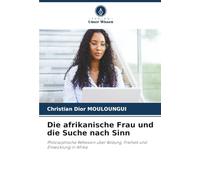 Die afrikanische Frau und die Suche nach Sinn: Philosophische Reflexion über Bildung, Freiheit und Entwicklung in Afrika
