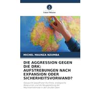 Die Aggression Gegen Die Drk: Aufstrebungen Nach Expansion Oder Sicherheitsvorwand?