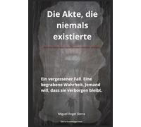 Die Akte, die niemals existierte: Ein vergessener Fall. Eine begrabene Wahrheit. Jemand will, dass sie verborgen bleibt. (Verborgene Akten)