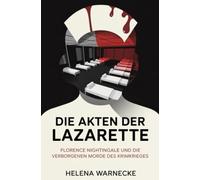 Die Akten der Lazarette: Florence Nightingale und die verborgenen Morde des Krimkrieges