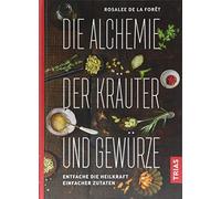 Die Alchemie der Kräuter und Gewürze: Entfache die Heilkraft einfacher Zutaten