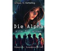Die Alpha. Alle für einen.: Romantic Suspense Krimi über ein ganz besonderes Mädchen. Für Jugendliche ab 12 Jahren und Young Adults.