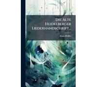 Die Alte Heidelberger Liederhandschrift...