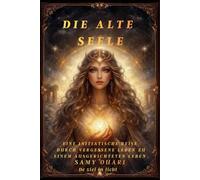 Die Alte Seele: Eine initiatische Reise durch vergessene Leben zu einem ausgerichteten Leben (Die Seele im Licht)