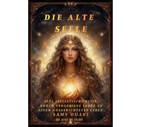 Die Alte Seele: Eine initiatische Reise durch vergessene Leben zu einem ausgerichteten Leben (Die Seele im Licht)