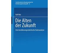 Die Alten der Zukunft: Eine bevölkerungsstatistische Analyse: 32 (Schriftenreihe des Bundesinstituts für Bevölkerungsforschung BIB, 32)