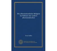 Die Alttestamentliche Religion Im Rahmen Der Andern Altorientalischen