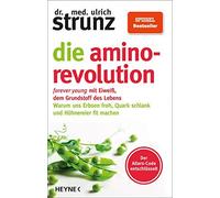 Die Amino-Revolution: Der Alters-Code entschlüsselt - forever young mit Eiweiß, dem Grundstoff des Lebens - Warum uns Erbsen froh, Quark schlank und Hühnereier fit machen