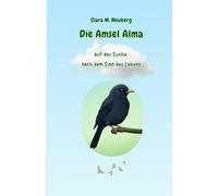 Die Amsel Alma - auf der Suche nach dem Sinn des Lebens: Ein Kinderbuch über Freundschaft, Mut und den Sinn des Lebens