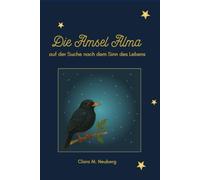 Die Amsel Alma - auf der Suche nach dem Sinn des Lebens: Ein Kinderbuch über Freundschaft, Mut und den Sinn des Lebens