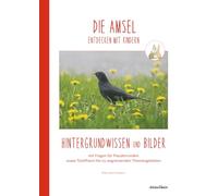 DIE AMSEL entdecken mit Kindern: Hintergrundwissen und Bilder (Natur entdecken mit Kindern - Hintergrundwissen und Bildmaterial zu verschiedenen Pflanzen und Tieren)