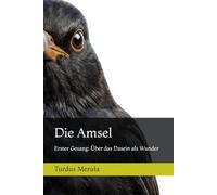 Die Amsel: Erster Gesang: Über das Dasein als Wunder (Gesänge der Amsel)