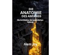 DIE ANATOMIE DES ANFANGS: Die Architektur der persönlichen Heilung