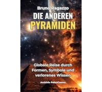 DIE ANDEREN PYRAMIDEN: Globale Reise durch Formen, Symbole und verlorenes Wissen