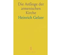 Die Anfänge der armenischen Kirche: Quellenkritik, Überlieferung und die Formierung von Ordnung und Hierarchie