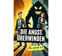 Die Angst überwinden : Du kannst es!
