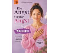 Die Angst vor der Angst - Panikattacken und Angst ganzheitlich in 3 Wochen loswerden: WORKBOOK mit vielen Soforthilfe-Tipps für akute Situationen