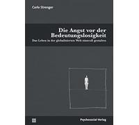 Die Angst vor der Bedeutungslosigkeit: Das Leben in der globalisierten Welt sinnvoll gestalten