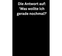 Die Antwort auf: 'Was wollte ich gerade nochmal?': Premium Notizbuch (A5, Hardcover, 100 karierte Seiten)