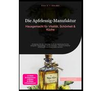 Die Apfelessig-Manufaktur: Hausgemacht für Vitalität, Schönheit & Küche