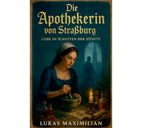 Die Apothekerin von Straßburg: Liebe im Schatten der Zünfte