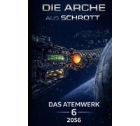 Die Arche aus Schrott-Band 6: Das Atemwerk (2056)