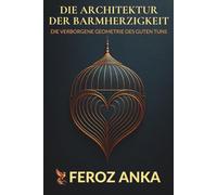Die Architektur der Barmherzigkeit - Die verborgene Geometrie des guten Tuns: Ein philosophischer Leitfaden zu Mitgefühl, Güte, moralischem Bewusstsein, Achtsamkeit und menschlicher Würde