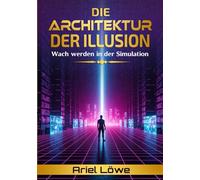 Die Architektur der Illusion: Wach werden in der Simulation (Matrix, virtuelle Realität)