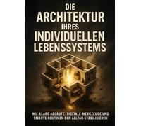 Die Architektur Ihres Individuellen Lebenssystems: Wie klare Abläufe, digitale Werkzeuge und smarte Routinen den Alltag stabilisieren