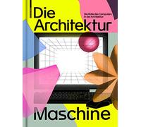 Die Architekturmaschine: Die Rolle des Computers in der Architektur