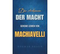 Die Arkanen der Macht: Geheime Lehren von Machiavelli