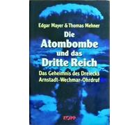 Die Atombombe und das Dritte Reich: Das Geheimnis des Dreiecks Arnstadt - Wechmar - Ohrdruf